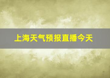 上海天气预报直播今天