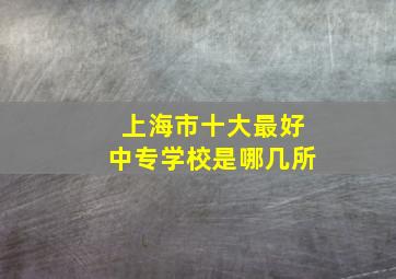 上海市十大最好中专学校是哪几所