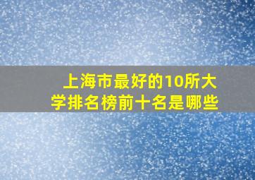 上海市最好的10所大学排名榜前十名是哪些