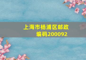 上海市杨浦区邮政编码200092