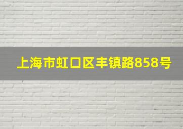 上海市虹口区丰镇路858号