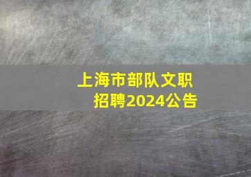 上海市部队文职招聘2024公告