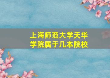 上海师范大学天华学院属于几本院校