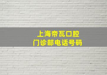 上海帝瓦口腔门诊部电话号码