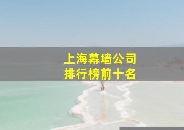 上海幕墙公司排行榜前十名