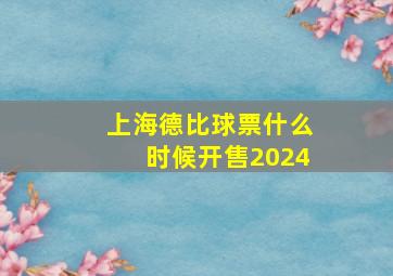 上海德比球票什么时候开售2024