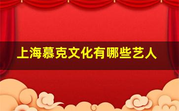 上海慕克文化有哪些艺人