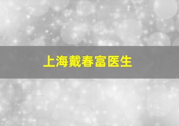 上海戴春富医生