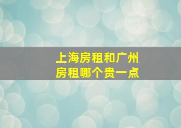 上海房租和广州房租哪个贵一点