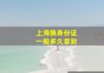 上海换身份证一般多久拿到