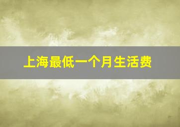 上海最低一个月生活费