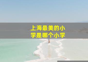 上海最美的小学是哪个小学