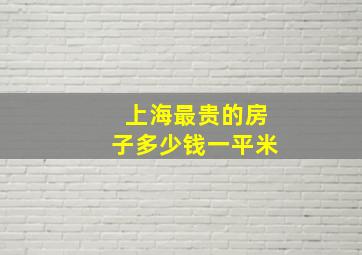 上海最贵的房子多少钱一平米