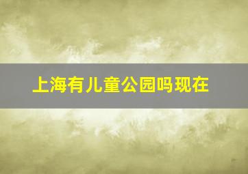 上海有儿童公园吗现在