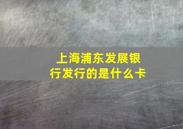 上海浦东发展银行发行的是什么卡