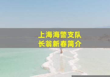 上海海警支队长翁新春简介