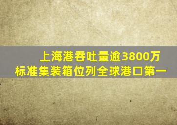 上海港吞吐量逾3800万标准集装箱位列全球港口第一