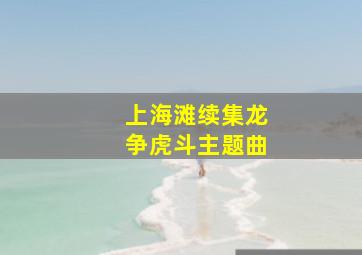 上海滩续集龙争虎斗主题曲