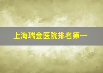 上海瑞金医院排名第一