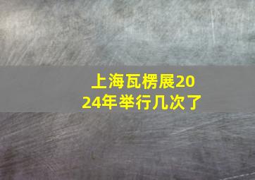 上海瓦楞展2024年举行几次了