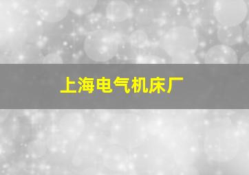 上海电气机床厂