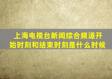 上海电视台新闻综合频道开始时刻和结束时刻是什么时候