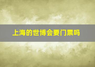 上海的世博会要门票吗