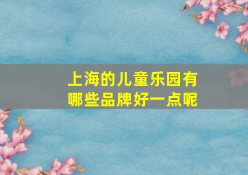 上海的儿童乐园有哪些品牌好一点呢