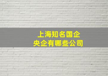 上海知名国企央企有哪些公司