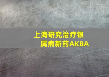 上海研究治疗银屑病新药AKBA