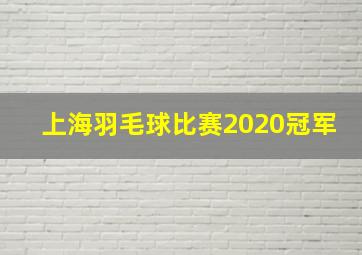 上海羽毛球比赛2020冠军