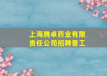 上海腾卓药业有限责任公司招聘普工