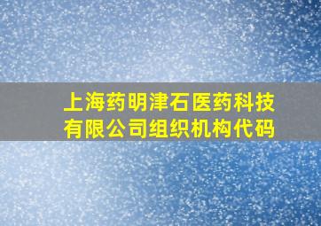 上海药明津石医药科技有限公司组织机构代码