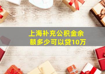 上海补充公积金余额多少可以贷10万