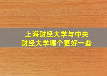 上海财经大学与中央财经大学哪个更好一些