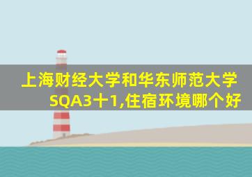 上海财经大学和华东师范大学SQA3十1,住宿环境哪个好