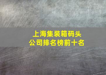 上海集装箱码头公司排名榜前十名