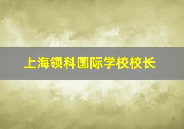 上海领科国际学校校长