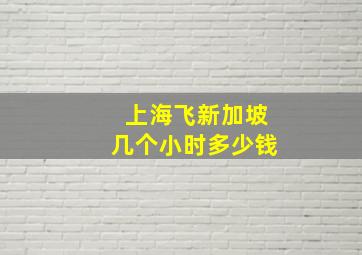 上海飞新加坡几个小时多少钱