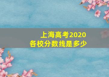 上海高考2020各校分数线是多少