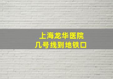 上海龙华医院几号线到地铁口