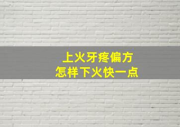 上火牙疼偏方怎样下火快一点