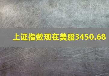 上证指数现在美股3450.68