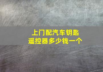 上门配汽车钥匙遥控器多少钱一个