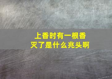 上香时有一根香灭了是什么兆头啊