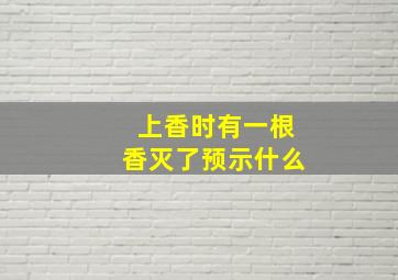 上香时有一根香灭了预示什么