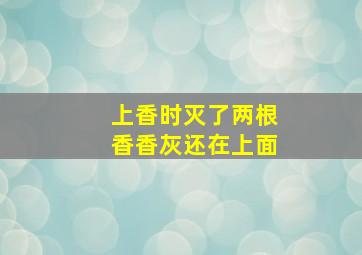 上香时灭了两根香香灰还在上面