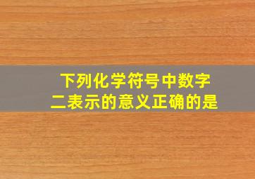 下列化学符号中数字二表示的意义正确的是