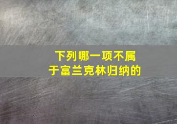 下列哪一项不属于富兰克林归纳的