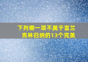 下列哪一项不属于富兰克林归纳的13个完美